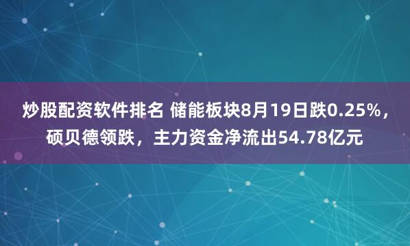 炒股配资软件排名 储能板块8月19日跌0.25%，硕贝德领跌，主力资金净流出54.78亿元