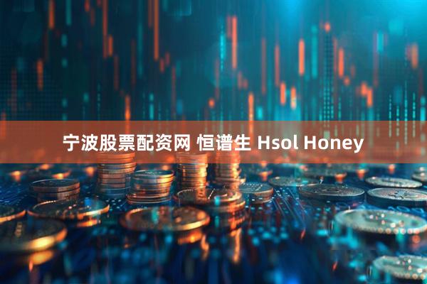 宁波股票配资网 恒谱生 Hsol Honey